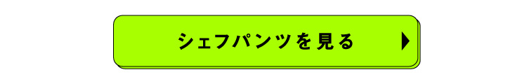 シェフパンツを見るボタン